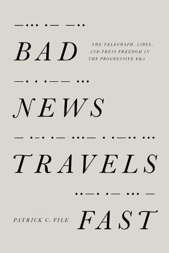 Cover image for Bad News Travels Fast: The Telegraph, Libel, and Press Freedom in the Progressive Era