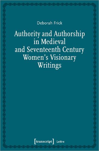 Cover image for Authority and Authorship in Medieval and Seventeenth Century Women's Visionary Writings