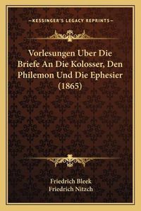 Cover image for Vorlesungen Uber Die Briefe an Die Kolosser, Den Philemon Und Die Ephesier (1865)