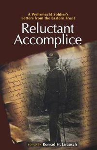 Cover image for Reluctant Accomplice: A Wehrmacht Soldier's Letters from the Eastern Front