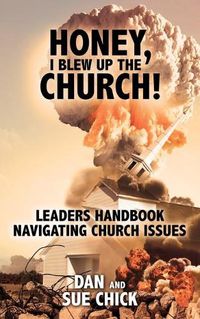 Cover image for Honey, I Blew Up the Church!: Leaders Handbook Navigating Church Issues