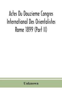 Cover image for Actes Du Douzieme Congres International Des Orientalistes; Rome 1899 (Part II)