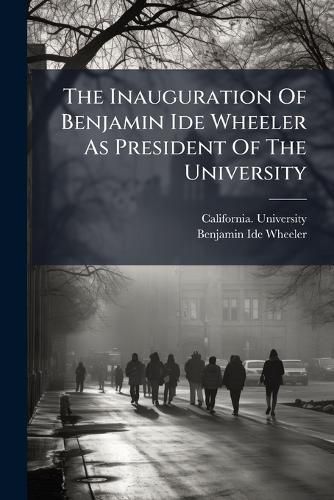 Cover image for The Inauguration Of Benjamin Ide Wheeler As President Of The University