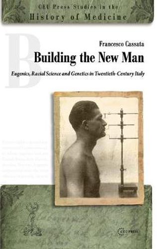 Cover image for Building the New Man: Eugenics, Racial Science and Genetics in Twentieth-Century Italy