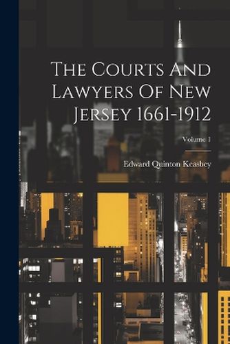 Cover image for The Courts And Lawyers Of New Jersey 1661-1912; Volume 1