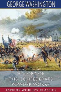 Cover image for History of the Confederate Powder Works (Esprios Classics)