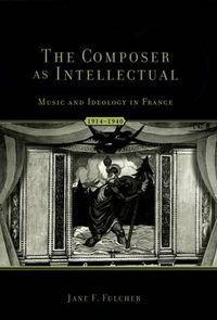 Cover image for The Composer as Intellectual: Music and Ideology in France 1914-1940