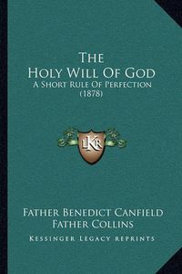 Cover image for The Holy Will of God: A Short Rule of Perfection (1878)