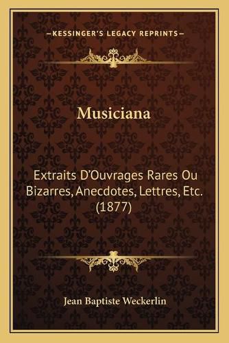 Cover image for Musiciana: Extraits D'Ouvrages Rares Ou Bizarres, Anecdotes, Lettres, Etc. (1877)