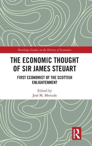 The Economic Thought of Sir James Steuart: First Economist of the Scottish Enlightenment