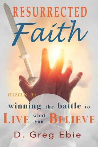 Cover image for Resurrected Faith Winning the Battle to Live What You Believe