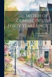 Cover image for Sketch of Connecticut, Forty Years Since