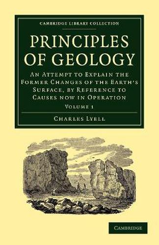 Principles of Geology: An Attempt to Explain the Former Changes of the Earth's Surface, by Reference to Causes now in Operation