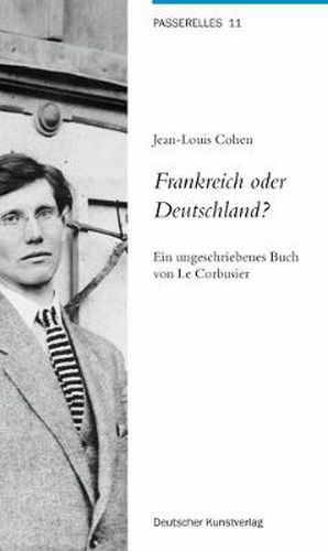 Frankreich oder Deutschland?: Ein ungeschriebenes Buch von Le Corbusier