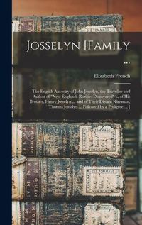 Cover image for Josselyn [family ...: the English Ancestry of John Josselyn, the Traveller and Author of New-Englands Rarities Discovered ... of His Brother, Henry Josselyn ... and of Their Distant Kinsman, Thomas Josselyn ... Followed by a Pedigree ... ]