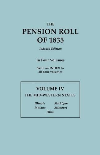 Cover image for The Pension Roll of 1835. In Four Volumes. Volume IV: The Mid-Western States: Illinois, Indiana, Michigan, Missouri, Ohio. With an INDEX to all Four Volumes