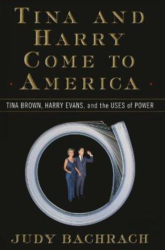 Tina and Harry Come to America: Tina Brown, Harry Evans, and the Uses of Power