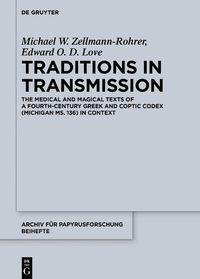 Cover image for Traditions in Transmission: The Medical and Magical Texts of a Fourth-Century Greek and Coptic Codex (Michigan Ms. 136) in Context