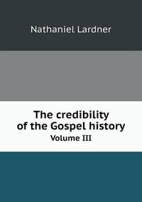 Cover image for The credibility of the Gospel history Volume III