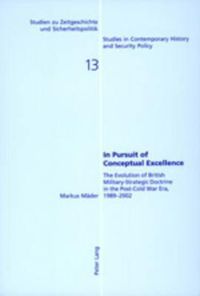 Cover image for In Pursuit of Conceptual Excellence: the Evolution of British Military-strategic Doctrine in the Post-Cold War Era, 1989-2002