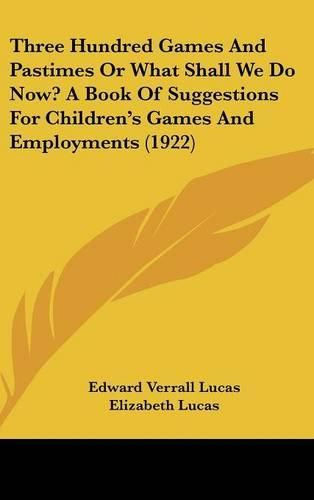 Cover image for Three Hundred Games and Pastimes or What Shall We Do Now? a Book of Suggestions for Children's Games and Employments (1922)