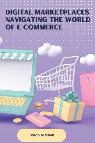 Cover image for Digital Marketplaces Navigating the World of E Commerce