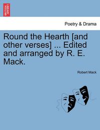 Cover image for Round the Hearth [and Other Verses] ... Edited and Arranged by R. E. Mack.