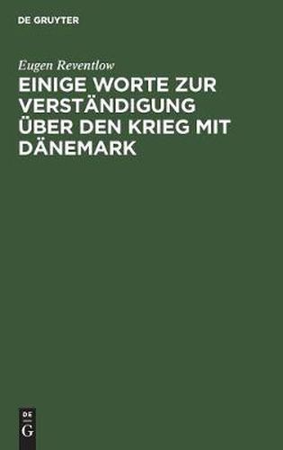 Cover image for Einige Worte Zur Verstandigung UEber Den Krieg Mit Danemark: Von Einem Norddeutschen Staatsmann