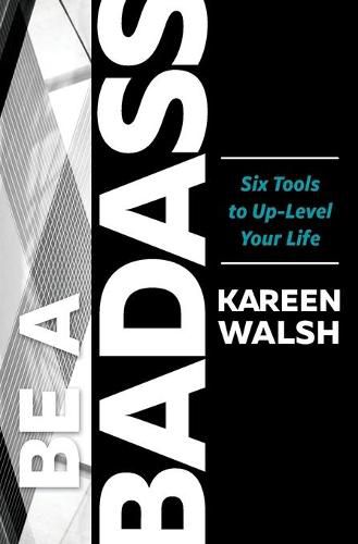 Cover image for Be a Badass: Six Tools to Up-Level Your Life