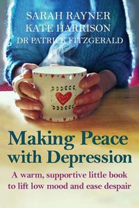 Cover image for Making Peace with Depression: A warm, supportive little book to reduce stress and ease low mood