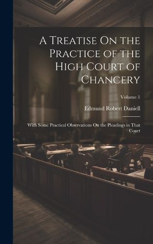 Cover image for A Treatise On the Practice of the High Court of Chancery