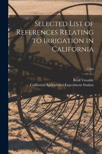 Cover image for Selected List of References Relating to Irrigation in California; C260