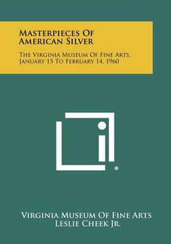 Masterpieces of American Silver: The Virginia Museum of Fine Arts, January 15 to February 14, 1960