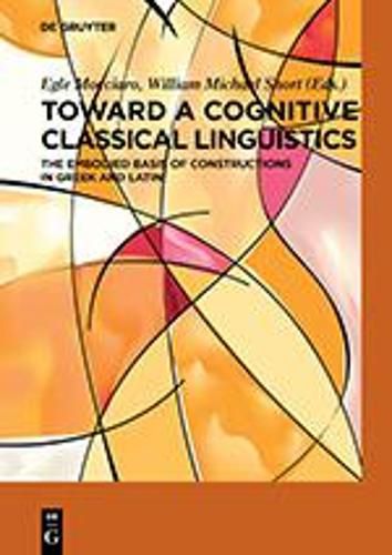 Cover image for Toward a Cognitive Classical Linguistics: The Embodied Basis of Constructions in Greek and Latin