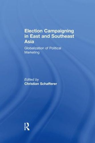Cover image for Election Campaigning in East and Southeast Asia: Globalization of Political Marketing