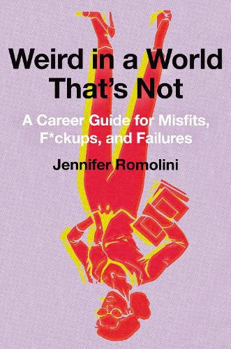 Weird in a World That's Not: A Career Guide for Misfits, F*ckups, and Failures