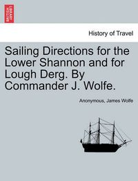 Cover image for Sailing Directions for the Lower Shannon and for Lough Derg. by Commander J. Wolfe.