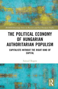 Cover image for The Political Economy of Hungarian Authoritarian Populism