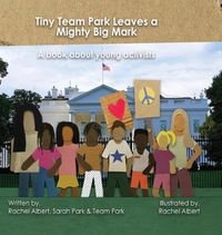 Cover image for Tiny Team Park Leaves a Mighty Big Mark: A book about young activists