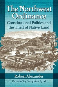 Cover image for The Northwest Ordinance: Constitutional Politics and the Theft of Native Land