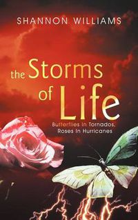 Cover image for The Storms of Life: Butterflies In Tornados, Roses In Hurricanes