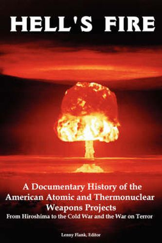 Cover image for Hell's Fire: A Documentary History of the American Atomic and Thermonuclear Weapons Projects, from Hiroshima to the Cold War and Th