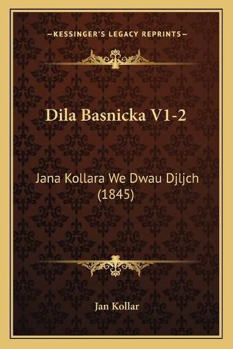 Cover image for Dila Basnicka V1-2: Jana Kollara We Dwau Djljch (1845)