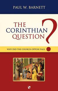 Cover image for The Corinthian Question: Why Did The Church Oppose Paul?