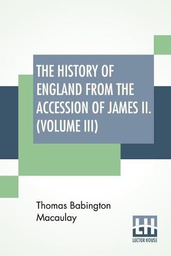 Cover image for The History Of England From The Accession Of James II. (Volume III): With A Memoir By Rev. H. H. Milman In Volume I (In Five Volumes, Vol. III.)