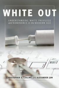 Cover image for White Out: Understanding White Privilege and Dominance in the Modern Age