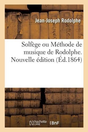 Solfege Ou Methode de Musique de Rodolphe: Nouvelle Edition Revue, Corrigee Avec Les Lecons Trop Hautes Baissees Par A. Panseron