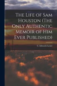 Cover image for The Life of Sam Houston (The Only Authentic Memoir of him Ever Published)