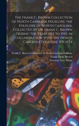 Cover image for The Frank C. Brown Collection of North Carolina Folklore; the Folklore of North Carolina, Collected by Dr. Frank C. Brown During the Years 1912 to 1943, in Collaboration With the North Carolina Folklore Society