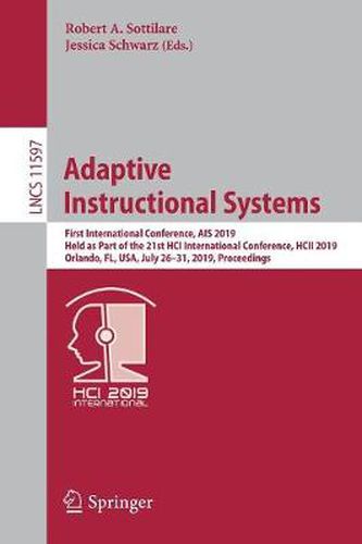 Adaptive Instructional Systems: First International Conference, AIS 2019, Held as Part of the 21st HCI International Conference, HCII 2019, Orlando, FL, USA, July 26-31, 2019, Proceedings